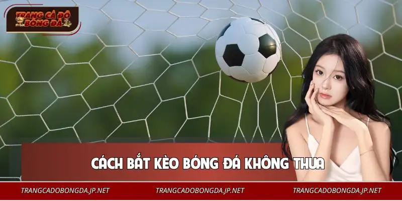 4 Cách Bắt Kèo Bóng Đá Không Thua | Giảm Rủi Ro Tối Đa 4 Cách Bắt Kèo Bóng Đá Không Thua | Giảm Rủi Ro Tối Đa