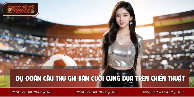 Chơi Kèo Cầu Thủ Ghi Bàn | Phân Tích Chuẩn Tăng Tỷ Lệ Thắng Một dạng kèo đặc thù cần phân tích kỹ