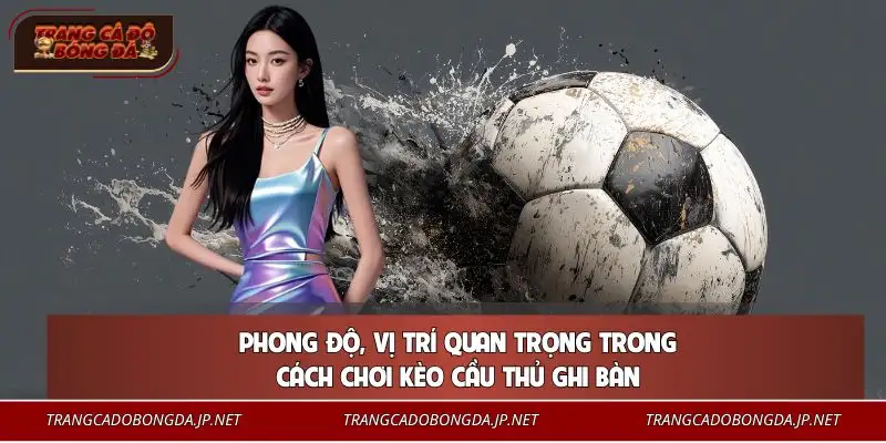 Chơi Kèo Cầu Thủ Ghi Bàn | Phân Tích Chuẩn Tăng Tỷ Lệ Thắng Các dữ liệu quan trọng trước khi vào kèo