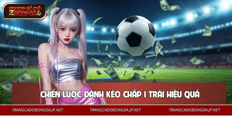 Kèo Chấp 1 Trái - Thế Trận Quyết Định Thắng Thua Trận Đấu Vài chiến lược cược kèo chấp uy tín tới từ chuyên gia