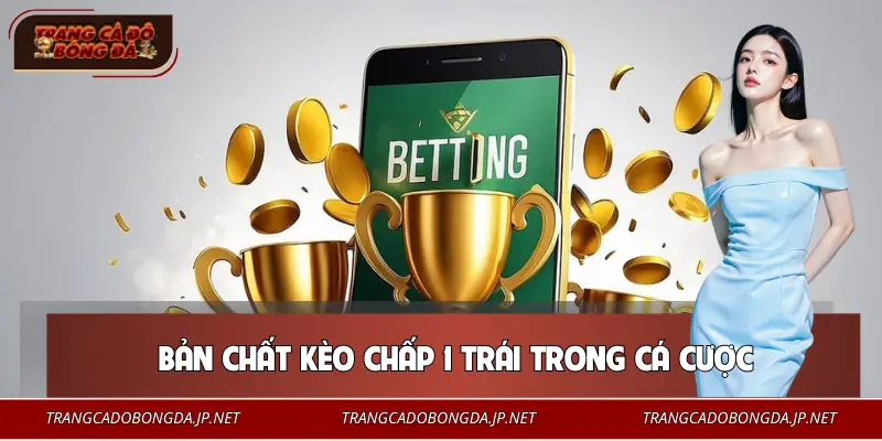 Kèo Chấp 1 Trái - Thế Trận Quyết Định Thắng Thua Trận Đấu Định nghĩa đúng về kèo chấp 1 trái
