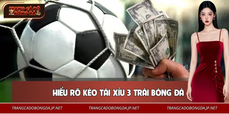 Kèo Tài Xỉu 3 Trái | Mốc Tỷ Lệ Cân Não Dễ Thắng Nhất Khái niệm chuẩn về kèo tài xỉu 3 trái