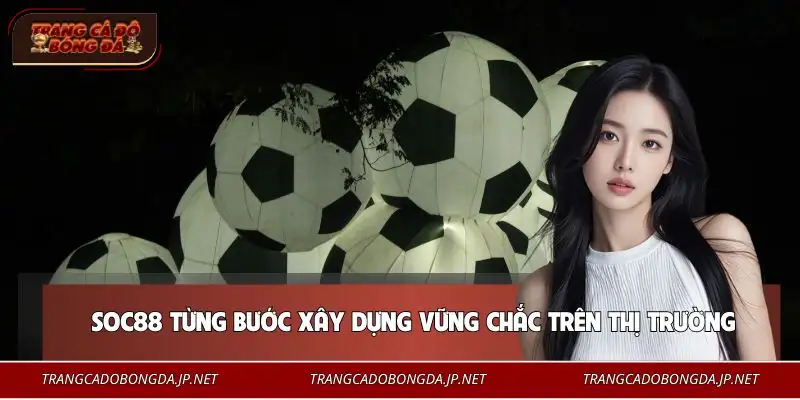 SOC88 - Hệ Thống Cá Cược Được Nhiều Người Tin Chọn 2026 Hành trình phát triển của thương hiệu SOC88