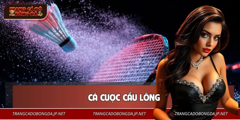 Cá Cược Cầu Lông - Bí Quyết Đọc Kèo Nhanh, Theo Trận Chuẩn Cá Cược Cầu Lông - Bí Quyết Đọc Kèo Nhanh, Theo Trận Chuẩn