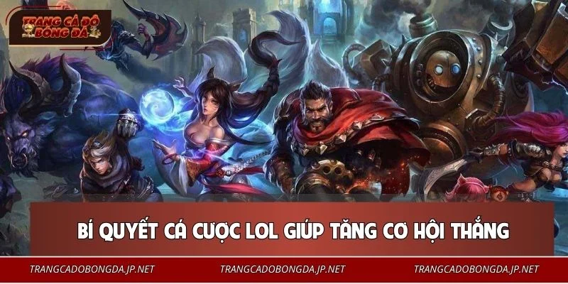 Cá Cược Liên Minh Huyền Thoại - Bí Kíp Vào Tiền Bất Bại Nhất Những kinh nghiệm quan trọng giúp người chơi chọn kèo chuẩn