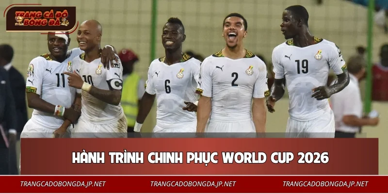 Đội Tuyển Ghana – Hành Trình Khẳng Định Vị Thế Số 1 Khu Vực Đội tuyển Ghana và hành trình chinh phục World Cup 2026