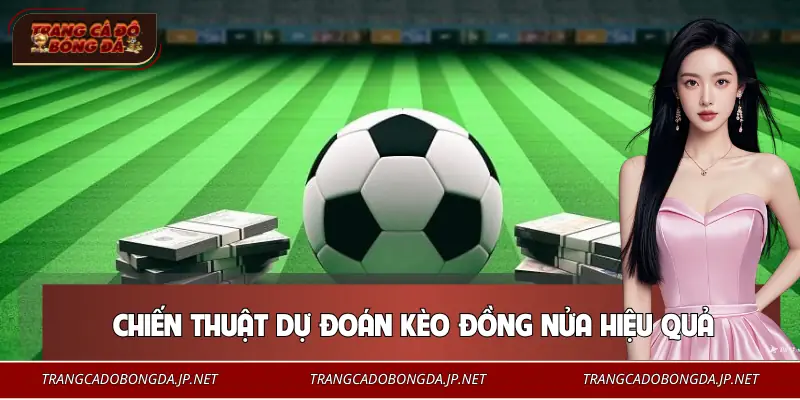 Kèo Đồng Nửa | Cách Vào Kèo Khéo Léo Cho Người Biết Tính Toán Vài chiến thuật chơi kèo đồng nửa uy tín