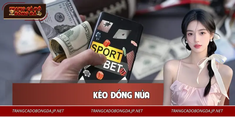 Kèo Đồng Nửa | Cách Vào Kèo Khéo Léo Cho Người Biết Tính Toán Kèo Đồng Nửa | Cách Vào Kèo Khéo Léo Cho Người Biết Tính Toán