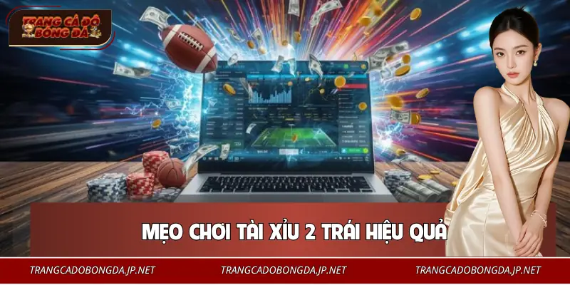 Kèo Tài Xỉu 2 Trái Là Gì? Mẹo Để Cá Độ Bóng Đá Bất Bại Vài chiến thuật chơi chắc tay cho kèo tài xỉu